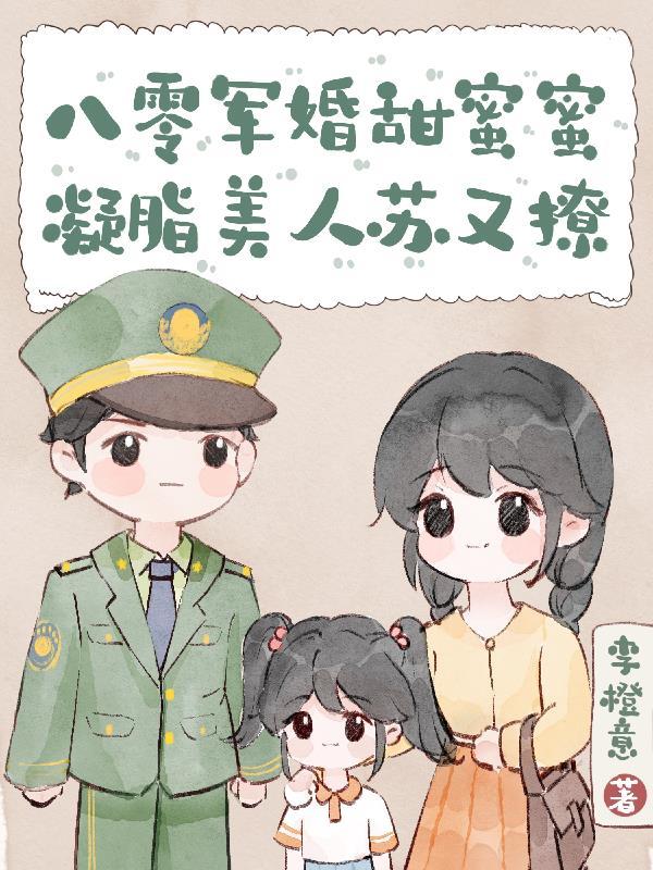 八零軍婚甜蜜蜜，凝脂美人蘇又撩