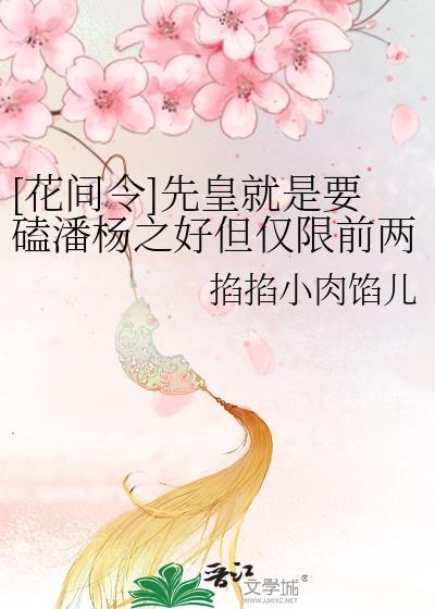 [花間令]先皇就是要磕潘楊之好但僅限前兩集