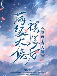 滿級大佬擺爛後，竟成了萬人嫌