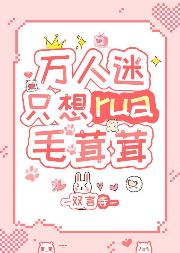 萬人迷隻想rua毛茸茸［穿書］