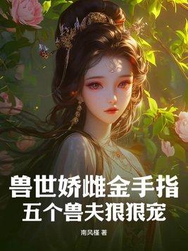 獸世嬌雌金手指，五個獸夫狠狠寵