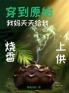 穿到原始：我媽天天給我燒香上供