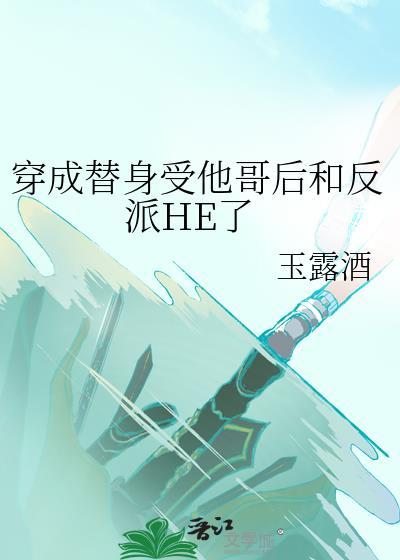 穿成替身受他哥後和反派HE了