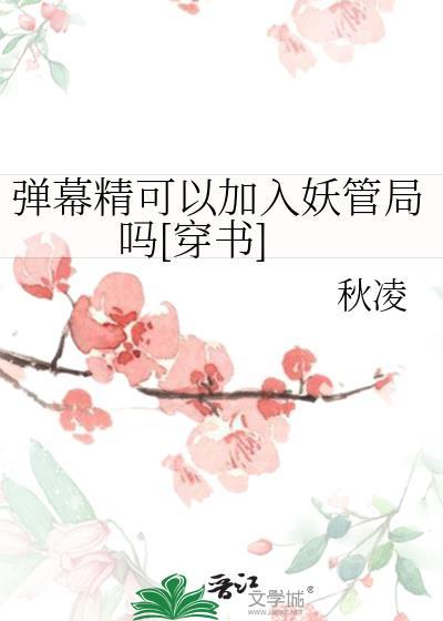 彈幕精可以加入妖管局嗎[穿書]